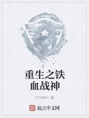重生之铁血战神全文阅读 重生之铁血战神全文阅读