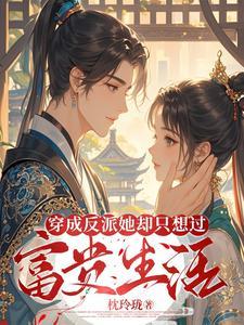 穿成反派后她只想咸鱼七杯酒 穿成反派后她只想咸鱼七杯酒