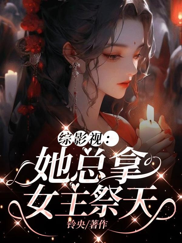 综影视她总拿女主祭天TXT 综影视她总拿女主祭天TXT
