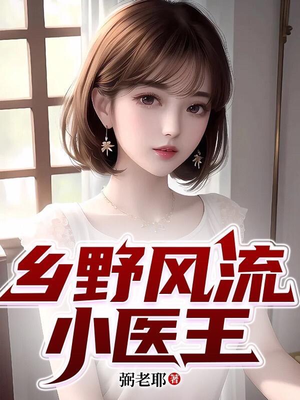 乡野风流小医王 乡野风流小医王